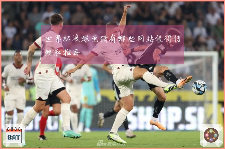 世界杯滚球竞猜有哪些网站值得信赖和推荐