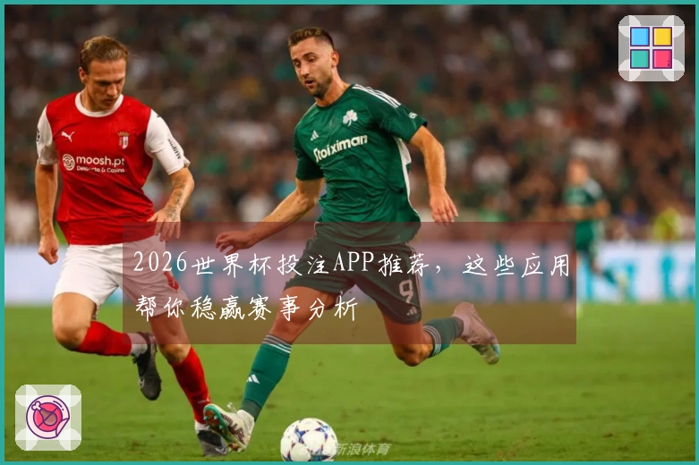 2026世界杯投注APP推荐，这些应用帮你稳赢赛事分析
