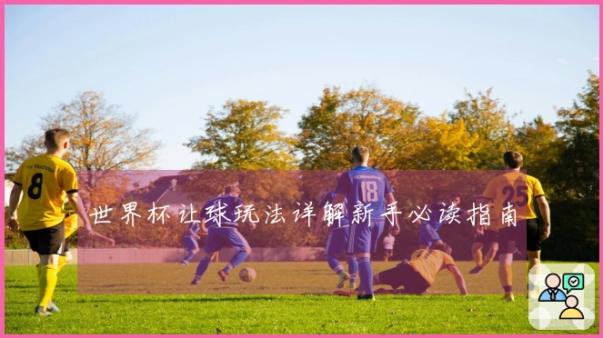 世界杯让球玩法详解新手必读指南